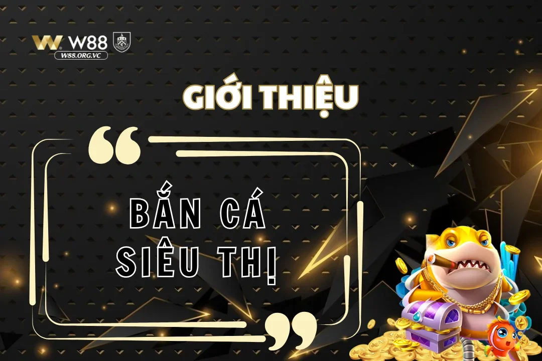 Chơi bắn cá siêu thị W88 để nhận thưởng khủng